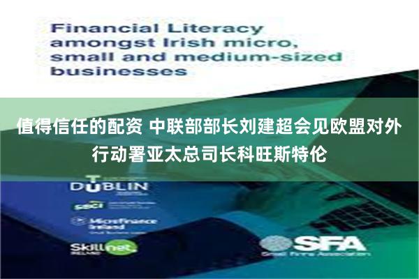 值得信任的配资 中联部部长刘建超会见欧盟对外行动署亚太总司长科旺斯特伦